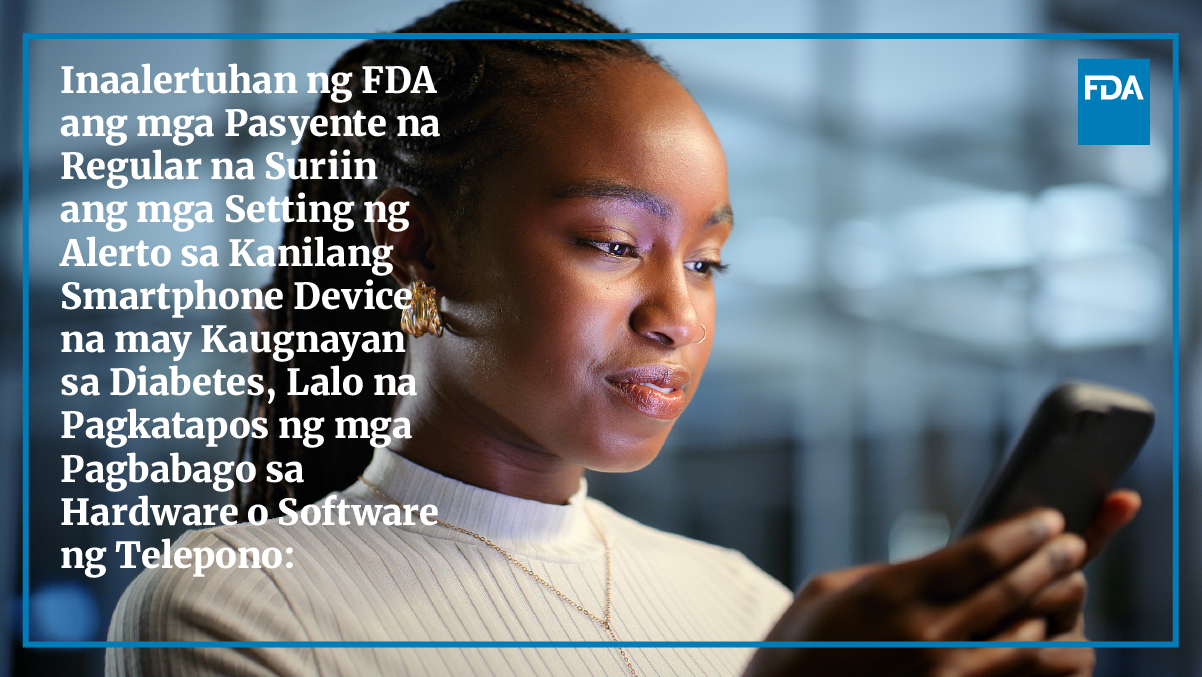 Inaalertuhan ng FDA ang mga Pasyente na Regular na Suriin ang mga Setting ng Alerto sa Kanilang Smartphone Device na may Kaugnayan sa Diabetes, Lalo na Pagkatapos ng mga Pagbabago sa Hardware o Software ng Telepono