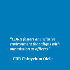 CDRH fosters an inclusive environment that aligns with our mission as officers. -CDR Chinyelum Olele 