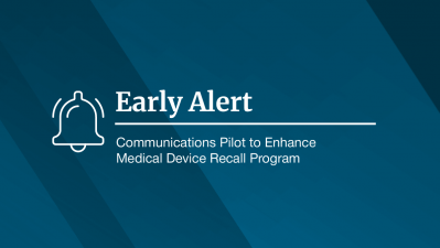 Early Alert - Communications Pilot to Enhance Medical Device Recalls