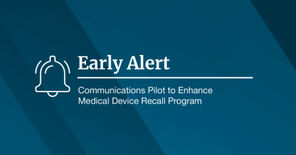 Early Alert - Communications Pilot to Enhance Medical Device Recalls